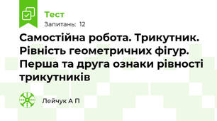  Самостійна робота. Трикутник. Рівність геометричних фігур. Перша та друга ознаки рівності трикутників