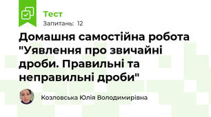 Домашня самостійна робота  "Уявлення про звичайні дроби. Правильні та неправильні дроби"