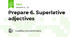 Prepare 6. Superlative adjectives