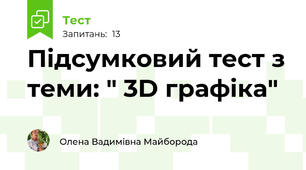 Підсумковий тест з теми: " 3D графіка"
