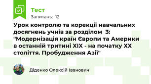 Урок контролю та корекції навчальних досягнень учнів за розділом  3: "Модернізація країн Європи та Америки в останній тритині XIX - на початку ХХ століття. Пробудження Азії"