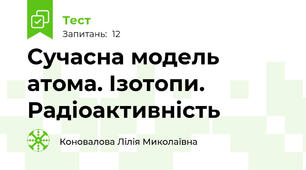 Сучасна модель атома. Ізотопи. Радіоактивність