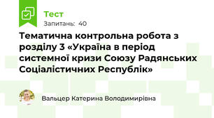 Тематична контрольна робота з розділу 3 «Україна в період системної кризи Союзу Радянських Соціалістичних Республік»