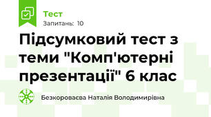 Підсумковий тест з теми "Комп'ютерні презентації" 6 клас