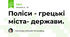 Поліси - грецькі міста- держави. 