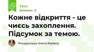 Кожне відкриття - це чиєсь захоплення. Підсумок за темою.