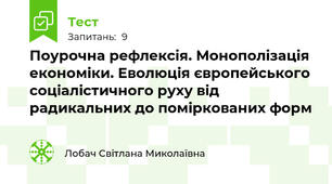 Поурочна рефлексія. Монополізація економіки. Еволюція європейського соціалістичного руху від радикальних до поміркованих форм 