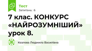 7 клас. КОНКУРС «НАЙРОЗУМНІШИЙ» урок 8.