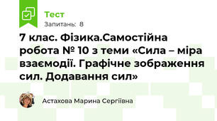 7 клас. Фізика.Самостійна робота № 10 з теми «Сила – міра взаємодії. Графічне зображення сил. Додавання сил»