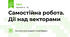 Самостійна робота. Дії над векторами
