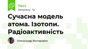 Сучасна модель атома. Ізотопи. Радіоактивність