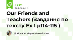 Our Friends and Teachers (Завдання по тексту Ех 1 р114-115 )