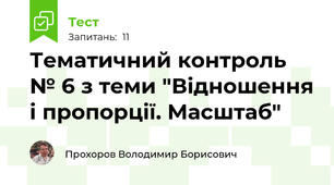 Тематичний контроль № 6 з теми "Відношення і пропорції. Масштаб"