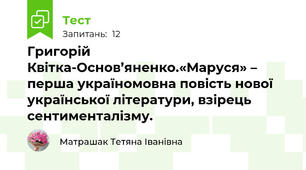 Григорій Квітка-Основ’яненко.«Маруся» – перша україномовна повість нової української літератури, взірець сентименталізму.
