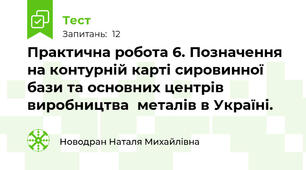 Практична робота 6. Позначення на контурній карті сировинної бази та основних центрів виробництва  металів в Україні.