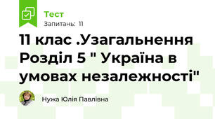 11 клас .Узагальнення Розділ 5 " Україна в умовах незалежності"