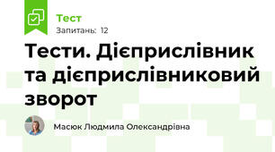 Тести. Дієприслівник та дієприслівниковий зворот