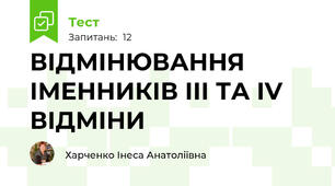ВІДМІНЮВАННЯ ІМЕННИКІВ ІІІ ТА ІV  ВІДМІНИ