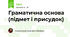 Граматична основа (підмет і присудок)