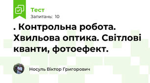 . Контрольна робота. Хвильова оптика. Світлові кванти, фотоефект.