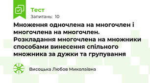  Множення одночлена на многочлен і многочлена на многочлен. Розкладання многочлена на множники способами винесення спільного множника за дужки та групування 
