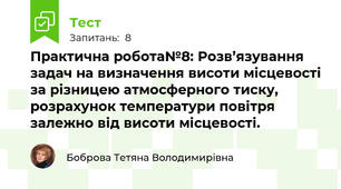Практична робота№8: Розв’язування задач на визначення висоти місцевості за різницею атмосферного тиску, розрахунок температури повітря залежно від висоти місцевості.