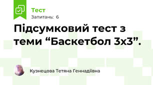 Підсумковий тест з теми “Баскетбол 3х3”.