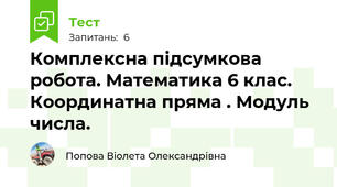 Комплексна підсумкова робота. Математика 6 клас. Координатна пряма . Модуль числа.