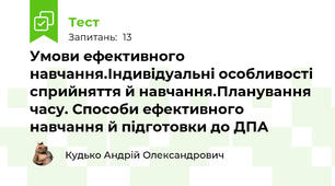 Умови ефективного навчання.Індивідуальні особливості сприйняття й навчання.Планування часу. Способи ефективного навчання й підготовки до ДПА