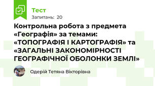 Контрольна робота з предмета «Географія» за темами:  «ТОПОГРАФІЯ І КАРТОГРАФІЯ» та «ЗАГАЛЬНІ ЗАКОНОМІРНОСТІ ГЕОГРАФІЧНОЇ ОБОЛОНКИ ЗЕМЛІ»