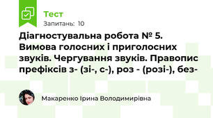 Діагностувальна робота № 5. Вимова голосних і приголосних звуків. Чергування звуків. Правопис префіксів з- (зі-, с-), роз - (розі-), без- 