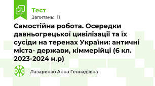 Самостійна робота. Осередки давньогрецької цивілізації та їх сусіди на теренах України: античні міста- держави, кіммерійці (6 кл. 2023-2024 н.р)