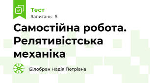 Самостійна робота. Релятивістська механіка