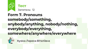 Form 7. Pronouns somebody/something, anybody/anything, nobody/nothing, everybody/everything, somewhere/anywhere/everywhere