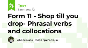 Form 11 - Shop till you drop- Phrasal verbs and collocations