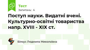 Поступ науки. Видатні вчені. Культурно-освітні товариства напр. ХVІІІ - ХІХ ст.
