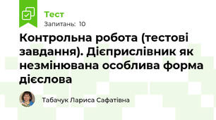 Контрольна робота (тестові завдання). Дієприслівник як незмінювана особлива форма дієслова