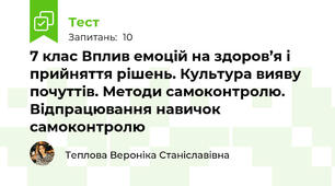 7 клас Вплив емоцій на здоров’я і прийняття рішень. Культура вияву почуттів. Методи самоконтролю.  Відпрацювання навичок самоконтролю