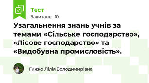 Узагальнення знань учнів за темами «Сільське господарство», «Лісове господарство» та «Видобувна промисловість». 