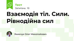 Взаємодія тіл. Сили. Рівнодійна сил