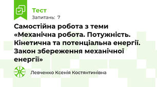 Самостійна робота з теми «Механічна робота. Потужність. Кінетична та потенціальна енергії. Закон збереження механічної енергії»