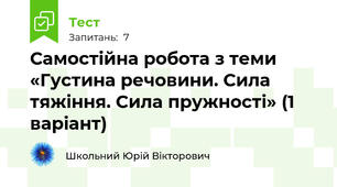 Самостійна робота з теми «Густина речовини. Сила тяжіння. Сила пружності» (1 варіант)