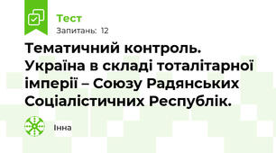 Тематичний контроль. Україна в складі тоталітарної імперії – Союзу Радянських Соціалістичних Республік. 