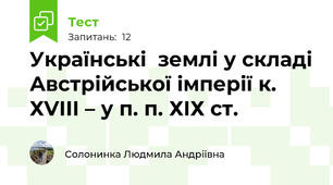 Українські  землі у складі Австрійської імперії к. ХVІІІ – у п. п. ХІХ ст.