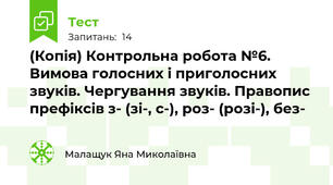 (Копія) Контрольна робота №6. Вимова голосних і приголосних звуків. Чергування звуків. Правопис префіксів з- (зі-, с-), роз- (розі-), без- 