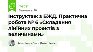 Інструктаж з БЖД. Практична робота № 6 «Складання лінійних проектів з величинами»