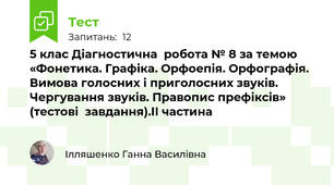 5 клас Діагностична  робота № 8 за темою «Фонетика. Графіка. Орфоепія. Орфографія. Вимова голосних і приголосних звуків. Чергування звуків. Правопис префіксів» (тестові  завдання).ІІ частина