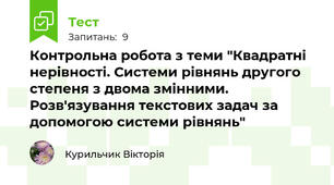 Контрольна робота з теми "Квадратні нерівності. Системи рівнянь другого степеня з двома змінними. Розв'язування текстових задач за допомогою системи рівнянь"