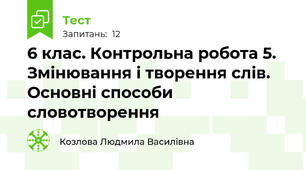 6 клас. Контрольна робота 5. Змінювання і творення слів. Основні способи словотворення