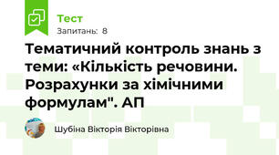 Тематичний контроль знань з теми: «Кількість речовини. Розрахунки за хімічними формулам". АП